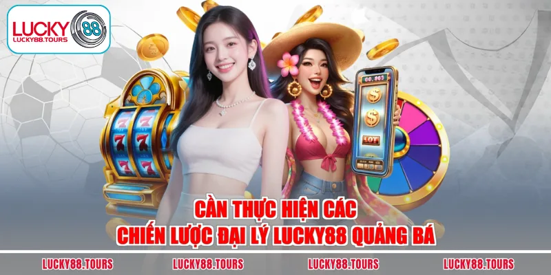 Cần thực hiện các chiến lược đại lý LUCKY88 quảng bá