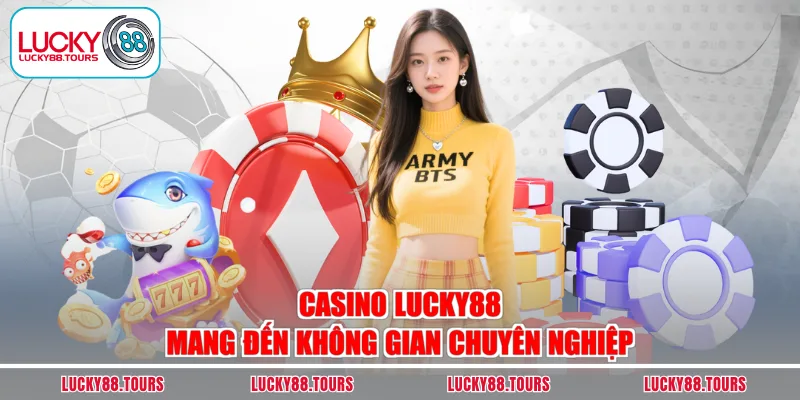 Casino LUCKY88 mang đến không gian chuyên nghiệp