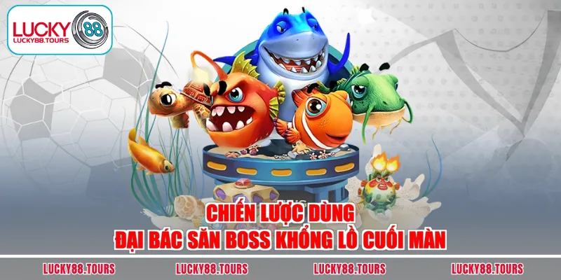 Chiến lược dùng đại bác săn boss khổng lồ cuối màn