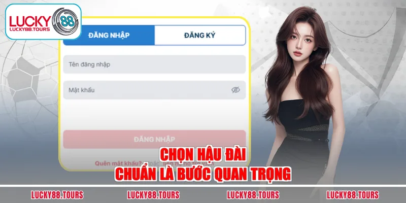 Chọn hậu đài chuẩn là bước quan trọng