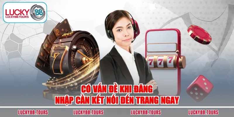 Có vấn đề khi đăng nhập cần kết nối đến trang ngay