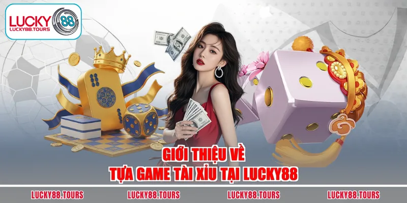Giới thiệu về tựa game tài xỉu tại LUCKY88