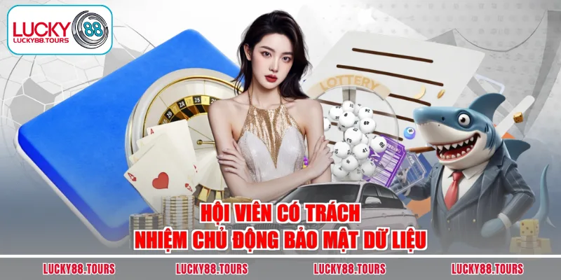 Hội viên có trách nhiệm chủ động bảo mật dữ liệu