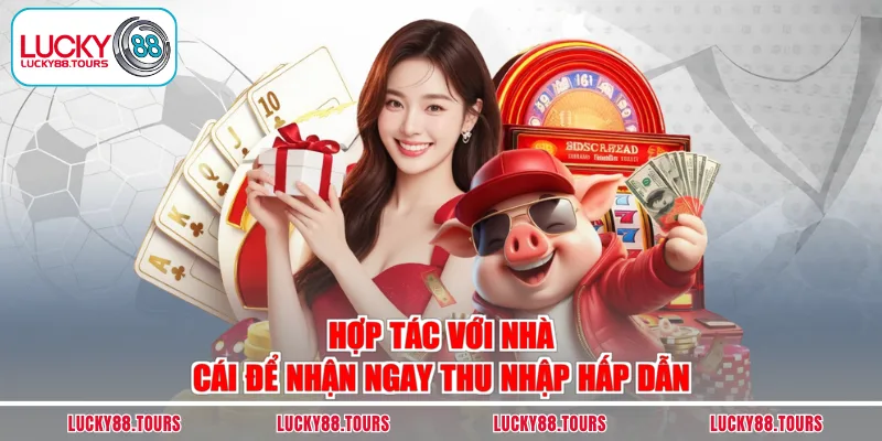 Hợp tác với nhà cái để nhận ngay thu nhập hấp dẫn