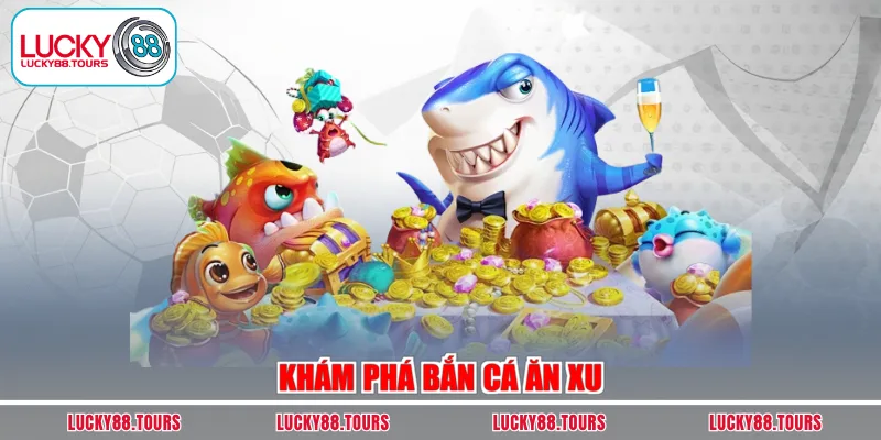 Khám phá bắn cá ăn xu