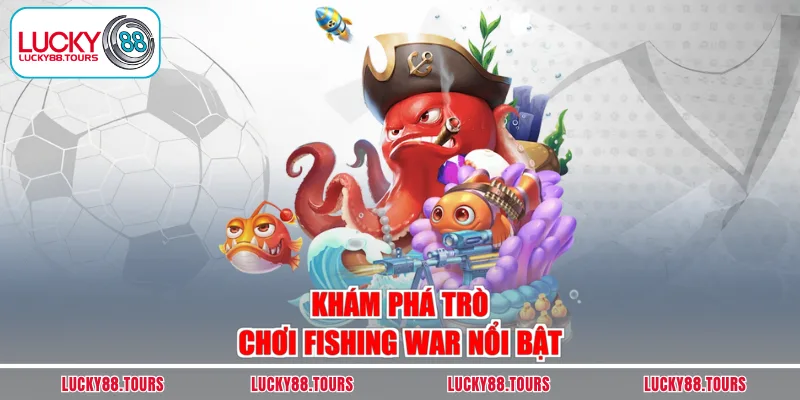 Khám phá trò chơi Fishing War nổi bật