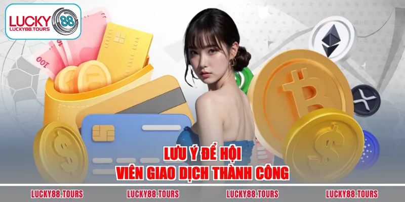 Lưu ý để hội viên giao dịch thành công