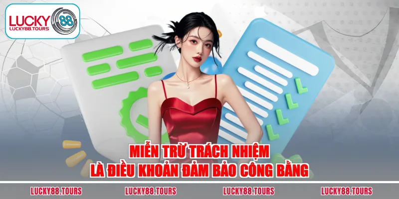Miễn trừ trách nhiệm là điều khoản đảm bảo công bằng