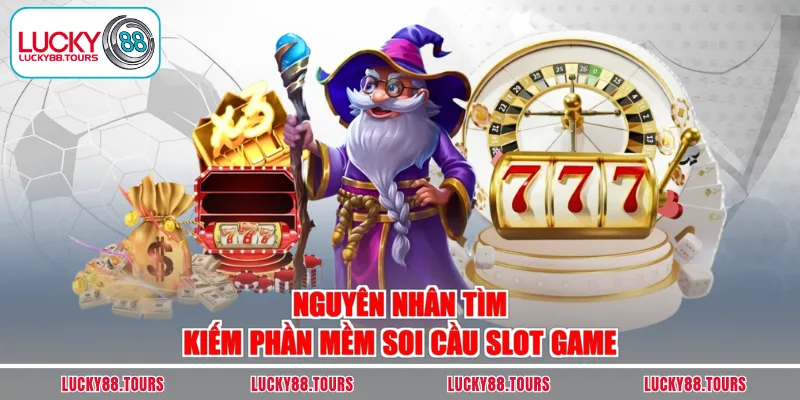 Nguyên nhân tìm kiếm phần mềm soi cầu slot game