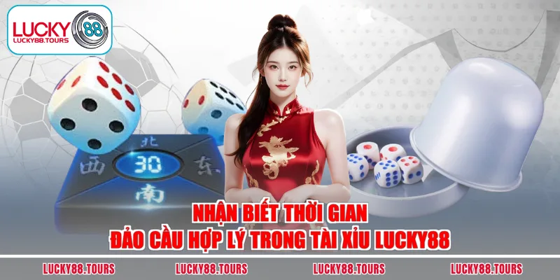 Nhận biết thời gian đảo cầu hợp lý trong tài xỉu LUCKY88