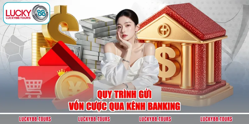 Quy trình gửi vốn cược qua kênh banking