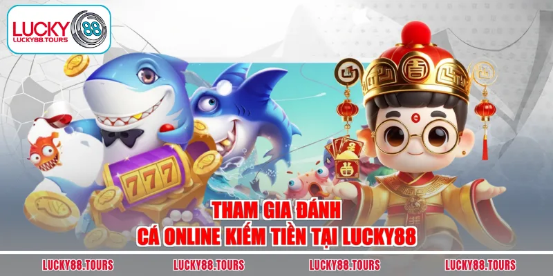Tham gia đánh cá online kiếm tiền tại LUCKY88